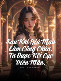 Sau Khi Giả Mạo Làm Công Chúa, Ta Được Kết Cục Viên Mãn