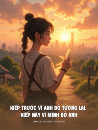 Kiếp Trước Vì Anh Bỏ Tương Lai, Kiếp Này Vì Mình Bỏ Anh