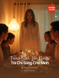 Trọng Sinh Lần Này, Tôi Chỉ Sống Cho Mình