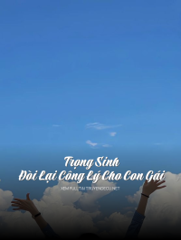 Trọng Sinh Đòi Lại Công Lý Cho Con Gái