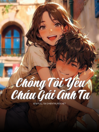 Chồng Tôi Yêu Cháu Gái Anh Ta