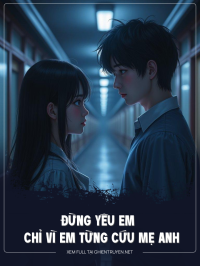 Đừng Yêu Em Chỉ Vì Em Từng Cứu Mẹ Anh