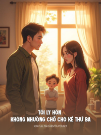 Tôi Ly Hôn Cũng Không Nhường Chỗ Cho Kẻ Thứ Ba