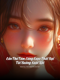 Lần Thứ Tám Công Lược Thất Bại, Tôi Buông Xuôi Rồi