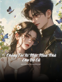 Chồng Tôi Bí Mật Mua Nhà Cho Vợ Cũ