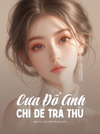 Cưa Đổ Anh Chỉ Để Trả Thù