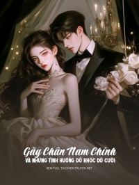 Gãy Chân Nam Chính Và Những Tình Huống Dở Khóc Dở Cười