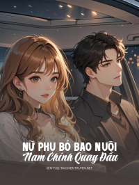 Nữ Phụ Bỏ Bao Nuôi, Nam Chính Quay Đầu