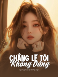 Chẳng Lẽ Tôi Không Đáng