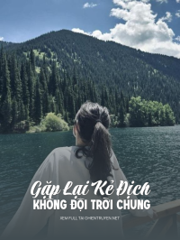 Gặp Lại Kẻ Địch Không Đội Trời Chung