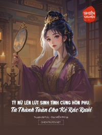 Tỳ Nữ Lén Lút Sinh Tình Cùng Hôn Phu, Ta Thành Toàn Cho Kẻ Rác Rưởi