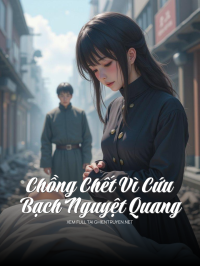 Chồng Chết Vì Cứu Bạch Nguyệt Quang