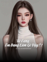 Bé Cưng, Em Đang Làm Gì Vậy?!