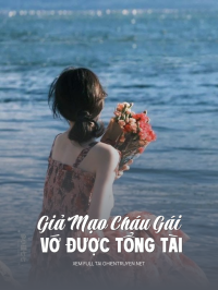 Giả Mạo Cháu Gái Vớ Được Tổng Tài