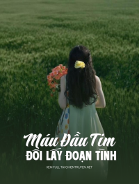 Máu Đầu Tim Đổi Lấy Đoạn Tình