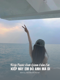 Kiếp Trước Anh Giam Cầm Em Kiếp Này Em Bỏ Anh Mà Đi