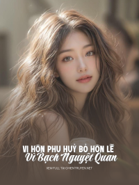 Vị Hôn Phu Huỷ Bỏ Hôn Lễ Vì Bạch Nguyệt Quan