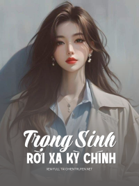 Trọng Sinh Rời Xa Kỳ Chính