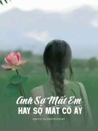 Anh Sợ Mất Em Hay Sợ Mất Cô Ấy