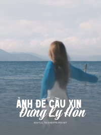 Ảnh Đế Cầu Xin Đừng Ly Hôn
