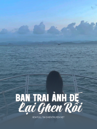 Bạn Trai Ảnh Đế Lại Ghen Rồi