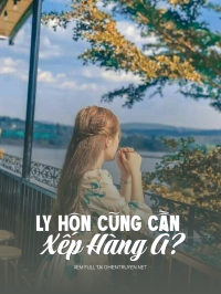 Ly Hôn Cũng Cần Xếp Hàng À?
