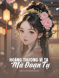 Hoàng Thượng Vì Ta Mà Đoạn Tụ