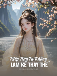 Kiếp Này Ta Không Làm Kẻ Thay Thế