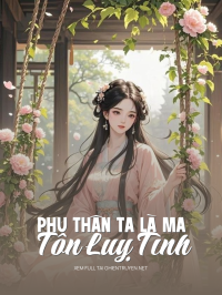 Phụ Thân Ta Là Ma Tôn Luỵ Tình