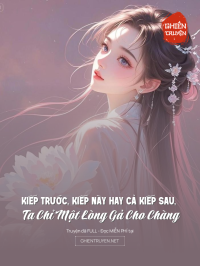 Kiếp Trước, Kiếp Này Hay Cả Kiếp Sau, Ta Chỉ Một Lòng Gả Cho Chàng