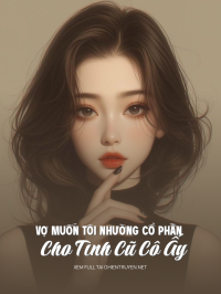 Vợ Muốn Tôi Nhường Cổ Phần Cho Tình Cũ Cô Ấy