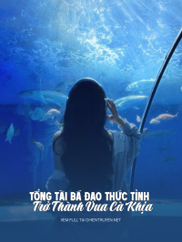 Tổng Tài Bá Đạo Thức Tỉnh Trở Thành Vua Cà Khịa