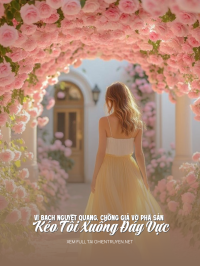 Vì Bạch Nguyệt Quang, Chồng Giả Vờ Phá Sản Kéo Tôi Xuống Đáy Vực