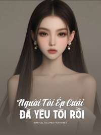 Người Tôi Ép Cưới Đã Yêu Tôi Rồi