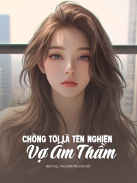 Chồng Tôi Là Tên Nghiện Vợ Âm Thầm