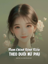 Nam Chính Bệnh Kiều Theo Đuổi Nữ Phụ