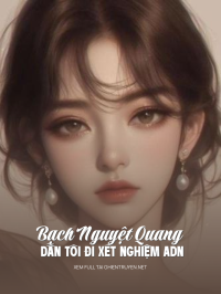 Bạch Nguyệt Quang Dẫn Tôi Đi Xét Nghiệm Adn