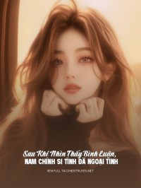 Sau Khi Nhìn Thấy Bình Luận, Nam Chính Si Tình Đã Ngoại Tình