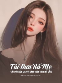 Tôi Đưa Bố Mẹ Cắt Đứt Liên Lạc Với Đám Thân Thích Kỳ Quái