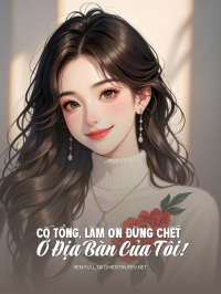 Cố Tổng, Làm Ơn Đừng Chết Ở Địa Bàn Của Tôi!