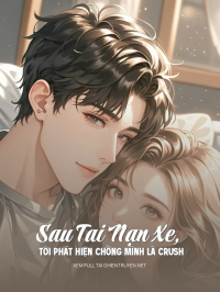 Sau Tai Nạn Xe, Tôi Phát Hiện Chồng Mình Là Crush