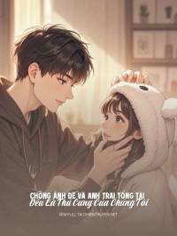 Chồng Ảnh Đế Và Anh Trai Tổng Tài Đều Là Thú Cưng Của Chúng Tôi