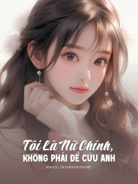 Tôi Là Nữ Chính, Không Phải Để Cứu Anh