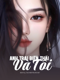 Anh Trai  Biến Thái Và Tôi