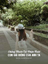 Chồng Muốn Tôi Nhận Nuôi Con Gái Riêng Của Anh Ta