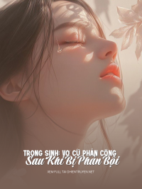 Trọng Sinh: Vợ Cũ Phản Công Sau Khi Bị Phản Bội