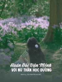 Hoán Đổi Vận Mệnh Với Nữ Thần Học Đường