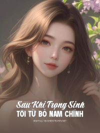 Sau Khi Trọng Sinh Tôi Từ Bỏ Nam Chính