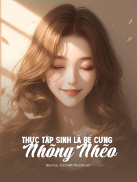 Thực Tập Sinh Là Bé Cưng Nhõng Nhẽo