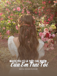 Người Yêu Cũ Là Thầy Chủ Nhiệm Của Em Trai Tôi